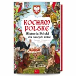 Kocham Polskę. Historia Polski dla naszych dzieci