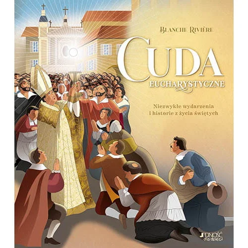 Cuda Eucharystyczne - niezwykłe wydarzenia i historie z życia świętych
